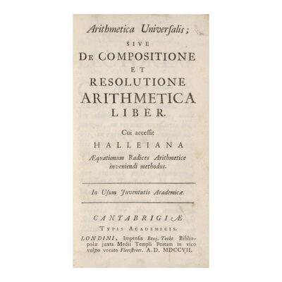 The Blueprint for the Algorithmic Age. [NEWTON, SIR ISAAC (1643–1727); WHISTON, WILLIAM (1667–1752); HALLEY, EDMOND (1656–1742).] Arithmetica universalis; sive de compositione et resolutione arithmetica liber. Cui accessit Halleiana aequationum radices arithmetice inveniendi metodus... Cambridge and